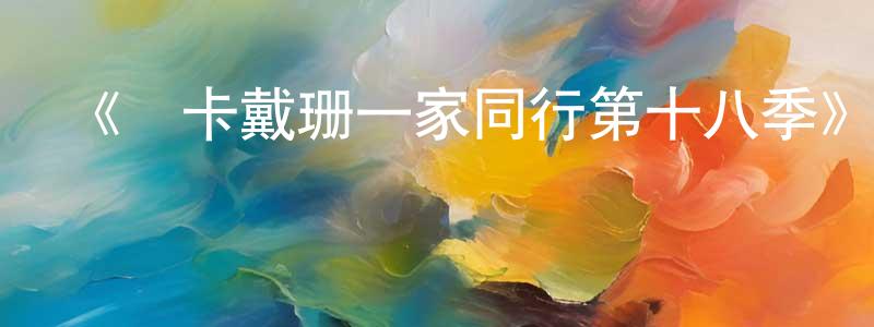 《與卡戴珊一家同行第十八季》迅雷下載/在線觀看-選秀綜藝-美劇天堂 曹正平的blog